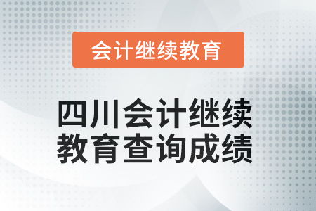2025年四川会计继续教育如何查询成绩